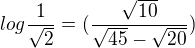 $log\frac{1}{\sqrt{2}}=(\frac{\sqrt{10}}{\sqrt{45}-\sqrt{20}})$