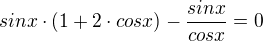 $sin x \cdot (1+ 2\cdot cos x) - \frac{sin x}{cos x} = 0$