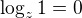 $\log_{z}1=0$