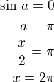 $\sin\,a=0\\a=\pi\\\frac x2=\pi\\x=2\pi$