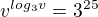 $v^{log_3 v}=3^{25}$
