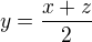 $y=\frac{x+z}{2}$