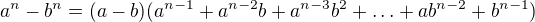 $a^n-b^n=(a-b)(a^{n-1}+a^{n-2}b+a^{n-3}b^2+\ldots+ab^{n-2}+b^{n-1})$