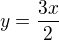 $y=\frac{3x}{2}$