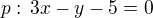 $p:\,3x-y-5=0$