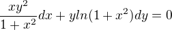 $\frac{xy^2}{1+x^2}dx+y ln(1+x^2)dy=0$