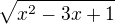 $\sqrt{x^2-3x+1}$