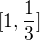 $[1,\frac13]$