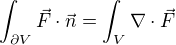 $\int_{\partial V}\vec{F}\cdot\vec{n}=\int_{V}\nabla\cdot\vec{F}$