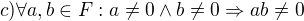 $c) \forall a,b \in F: a\not=0 \wedge b\not=0 \Rightarrow ab\not=0$