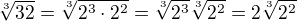 $\sqrt[3]{32}= \sqrt[3]{2^3\cdot2^2}=\sqrt[3]{2^3}\sqrt[3]{2^2}=2\sqrt[3]{2^2}$
