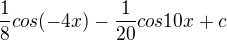 $\frac{1}{8}cos(-4x)-\frac{1}{20}cos10x+c$