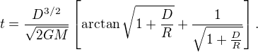 $t = \frac{D^{3/2}}{\sqrt{2GM}}\left[\arctan{\sqrt{1 + \frac{D}{R}}} + \frac{1}{\sqrt{1 + \frac{D}{R}}}\right].$