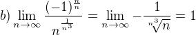 $b)\lim_{n \to \infty }\frac{(-1)^{\frac{n}{n}}}{n^{^{\frac{1}{n^3}}}}=\lim_{n \to \infty }-\frac{1}{\sqrt[n^3]{n}}=1$