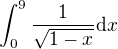 $\int_0^{9}\frac{1}{\sqrt{1-x}}\mathrm{d}x$