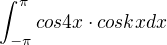 $\int_{-\pi }^{\pi }cos 4x \cdot coskx dx$