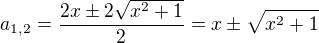 $a_{1,2}=\frac{2x\pm2\sqrt{x^2+1}}{2}=x\pm \sqrt{x^2+1}$