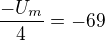 $\frac{-U_m}{4}=-69$