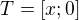 $T=[x;0]$