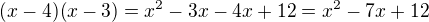 $(x-4)(x-3)=x^2-3x-4x+12 = x^2-7x+12$