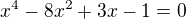 $x^4-8x^2+3x-1=0$