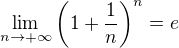 $\lim_{n\rightarrow+\infty}\(1+\frac{1}{n}\)^n=e$