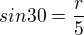 $sin30=\frac{r}{5}$