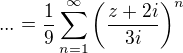 $...=\frac{1}{9}\sum_{n=1}^{\infty}\left(\frac{z+2i}{3i}\right)^{n}$