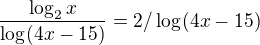 $\frac{\log_{2}x}{\log_{}(4x-15)}=2/\log_{}(4x-15)$
