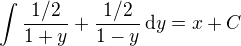 $\int \frac{1/2}{1+y}+\frac{1/2}{1-y}\,\mathrm{d}y = x+C$