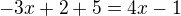 $-3x+2+5=4x-1$