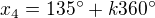 $x_{4}= 135^\circ +k360^\circ $