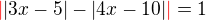 $\color{red}|\color{black}|3x-5|-|4x-10|\color{red}|\color{black}=1$