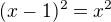 $(x-1)^2=x^2$