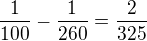 $\frac{1}{100}-\frac{1}{260} = \frac{2}{325}$