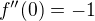 $f''(0)=-1$