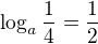 $\log_{a}\frac{1}{4}=\frac{1}{2}$