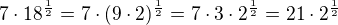 $7\cdot 18^{\frac 12}=7\cdot(9\cdot 2)^{\frac 12}=7\cdot 3\cdot 2^{\frac 12}=21\cdot 2^{\frac 12}$