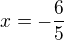 $x = -\frac{6}{5}$