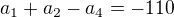 $a_{1}+ a_{2}-a_{4} = - 110$