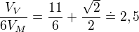 $\frac{V_V}{6V_M}=\frac{11}{6}+\frac{\sqrt{2}}{2}\doteq 2,5$