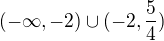 $(- \infty, -2) \cup (-2, \frac54)$