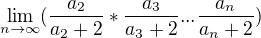 $\lim_{n\to\infty }(\frac{a_2}{a_2+2}*\frac{a_3}{a_3+2}...\frac{a_n}{a_n+2})$
