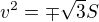 $v^{2}=\mp \sqrt{3}S$