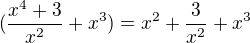 $(\frac{x^{4}+3}{x^{2}}+x^{3})=x^{2}+\frac{3}{x^{2}}+x^{3}$