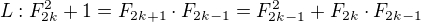 $L:F^{2}_{2k}+1=F_{2k+1}\cdot F_{2k-1}=F^{2}_{2k-1}+F_{2k}\cdot F_{2k-1}$