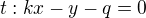 $t:kx-y-q=0$