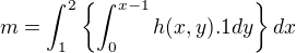 $m=\int_{1}^{2}\{\int_{0}^{x-1}h(x,y).1dy\}dx$