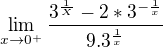 $\lim_{x\to0^{+}}{}\frac{3^{\frac{1}{X}}-2*3^{-\frac{1}{x}}}{9.3^{\frac{1}{x}}}$