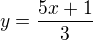 $y=\frac{5x+1}{3}$